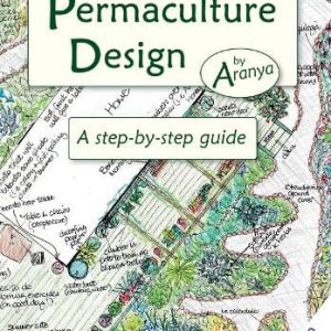 Permaculture Design - A Step by Step Guide - by Aranya